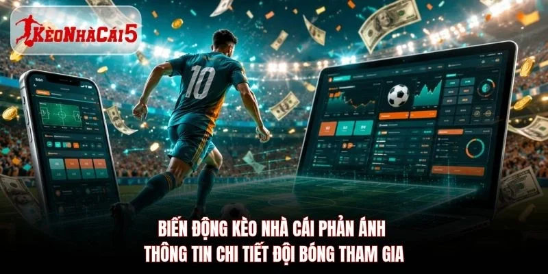 Biến động Kèo Nhà Cái 5 phản ánh thông tin chi tiết đội bóng tham gia