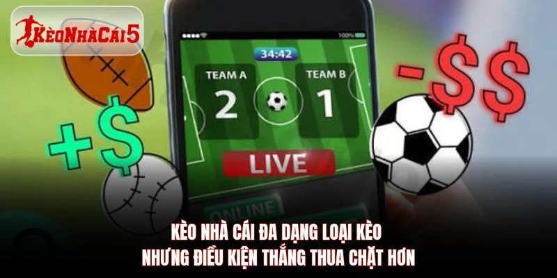 Kèo Nhà Cái 5 đa dạng loại kèo nhưng điều kiện thắng thua chặt hơn